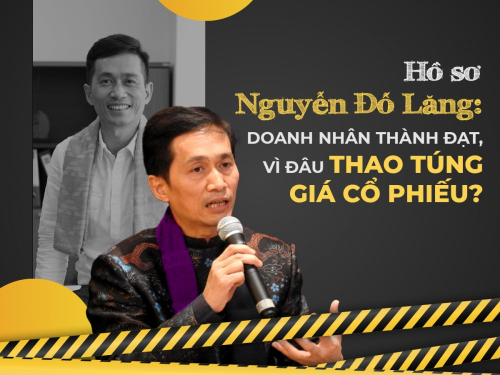 Hồ sơ Nguyễn Đỗ Lăng: Doanh nhân thành đạt, vì đâu thao túng giá cổ phiếu?