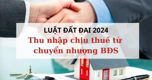 Thu nhập chịu thuế từ chuyển nhượng bất động sản được xác định như thế nào theo Luật Đất đai 2024?