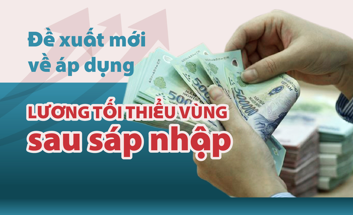 Đề xuất mới về lương tối thiểu vùng sau sáp nhập tỉnh thành