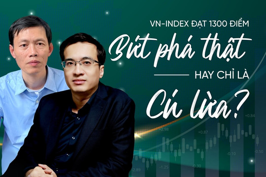 VN-Index đạt 1.300 điểm: Bứt phá thật hay chỉ là cú lừa?